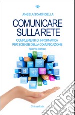 Comunicare sulla rete. Complementi di informatica per scienze della comunicazione libro