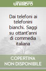 Dai telefoni ai telefonini bianchi. Saggi su ottant'anni di commedia italiana