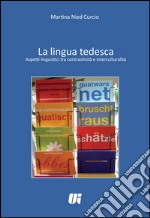 La lingua tedesca. Aspetti linguistici tra contrastività e interculturalità. Ediz. italiana e tedesca