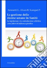 La gestione delle risorse umane in sanità. La legislazione e la contrattazione collettiva come fattori di influenza giuridica libro