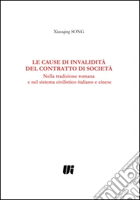 Le cause di invalidità del contratto di società. Nella tradizione romana e nel sistema civilistico italiano e cinese libro