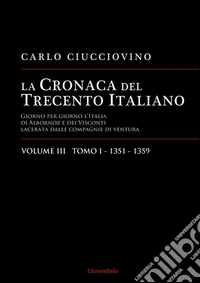 La cronaca del Trecento italiano. Giorno per giorno l'Italia di Albornoz dei Visconti Lacerata dalle compagnie di ventura. Vol. 3/1: 1351-1359 libro