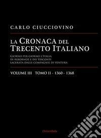 La cronaca del Trecento italiano. Giorno per giorno l'Italia di Albornoz dei Visconti Lacerata dalle compagnie di ventura. Ediz. per la scuola. Vol. 3/2: 1360-1368 libro
