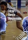 Corpo mente movimento. Apprendimento motorio e sport libro