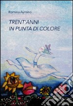 Trent'anni in punta di colore. Ediz. illustrata libro