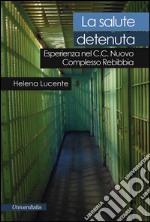 La salute detenuta. Esperienza nel C.C. nuovo complesso Rebibbia libro