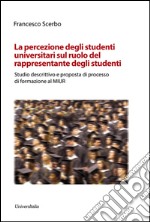 La percezione degli studenti universitari sul ruolo del rappresentante degli studente. Studio descrittivo e proposta di processo di formazione al MIUR. Ediz. per la scuola