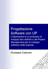 Progettazione software con UP. L'importanza di un processo di sviluppo ben definito e del Project Management per lo sviluppo software nelle imprese. Ediz. per la scuola libro
