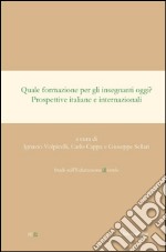 Quale formazione per gli insegnanti oggi? Prospettive italiane e internazionali