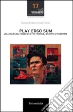 Play ergo sum. Un'analisi del videogioco tra finzione, identità e trasporto libro