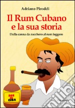 Il rum cubano e la sua storia. Dalla canna da zucchero al rum leggero libro