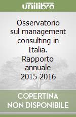 Osservatorio sul management consulting in Italia. Rapporto annuale 2015-2016 libro