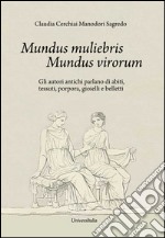 Mundus muliebris Mundus virorum. Gli autori antichi parlano di abiti, tessuti, porpora, gioielli e belletti libro