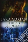 Il bacio ribelle libro di Adrian Lara