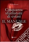 Cinquanta sfumature di estasi. Il manuale libro