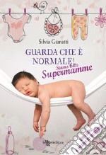 Guarda che è normale! Siamo tutte supermamme libro