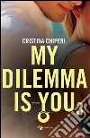 My dilemma is you. Vol. 3 libro di Chiperi Cristina