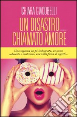 Un disastro chiamato amore libro