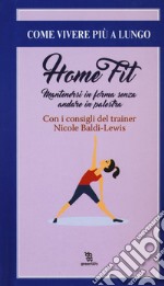 Home fit. Mantenersi in forma senza andare in palestra libro