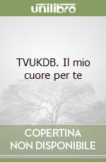 TVUKDB. Il mio cuore per te libro
