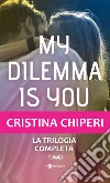 My dilemma is you. La trilogia completa libro di Chiperi Cristina
