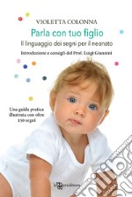 Parla con tuo figlio. Il linguaggio dei segni per il neonato libro