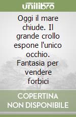 Oggi il mare chiude. Il grande crollo espone l'unico occhio. Fantasia per vendere forbici libro