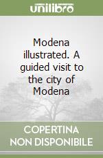 Modena illustrated. A guided visit to the city of Modena libro