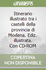 Itinerario illustrato tra i castelli della provincia di Modena. Ediz. illustrata. Con CD-ROM libro