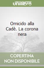 Omicido alla Cadè. La corona nera libro