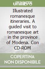 Illustrated romanesque itineraries. A guided visit to romanesque art in the province of Modena. Con CD-ROM libro