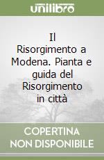 Il Risorgimento a Modena. Pianta e guida del Risorgimento in città