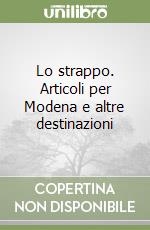 Lo strappo. Articoli per Modena e altre destinazioni libro