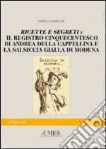 Ricette e segreti: il registro cinquecentesco di Andrea della Cappellina e la salsiccia gialla di Modena libro