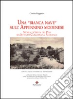 Una «bianca nave» sull'appenino modenese. Storia di Selva dei Pini da istituto climatico a residence libro