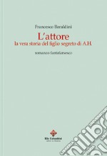 L'attore. La vera storia del figlio segreto di A.H. Romanzo fantafarsesco libro