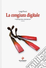 La congiura digitale. Dall'algoritmo alla libertà libro