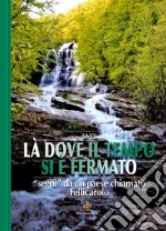 Là dove il tempo si è fermato. «Segni» da un paese chiamato Fellicarolo