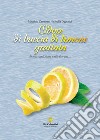 Odore di buccia di limone grattata. Ricette, ricordi, favole e mille altre cose... libro