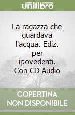 La ragazza che guardava l'acqua. Ediz. per ipovedenti. Con CD Audio libro