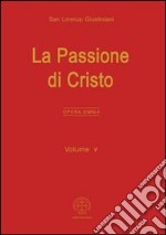 Opera omnia. Vol. 5: La passione di Cristo libro