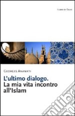 L'Ultimo dialogo. La mia vita incontro all'Islam