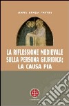 La riflessione medievale sulla persona giuridica: la causa pia libro di Fantini Maria Grazia