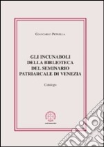 Gli incunaboli della biblioteca del seminario Patriarcale di Venezia. Catalogo libro