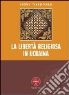 La libertà religiosa in Ucraina. Lo studio storico-giuridico della legislazione 1919-2000 libro