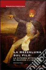 La Mezzaluna sul filo: la riforma ottomana di Mahmud II (1808-1839)