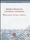 Ordini religiosi cattolici a Venezia. Rinascimento ed epoca moderna libro