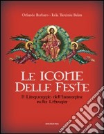 Le icone delle feste. Il linguaggio dell'immagine nella liturgia. Ediz. illustrata