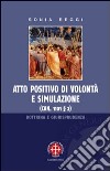 Atto positivo di volontà e simulazione. Dottrina e giurisprudenza libro