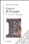 Gocce di liturgia. I santi segni libro